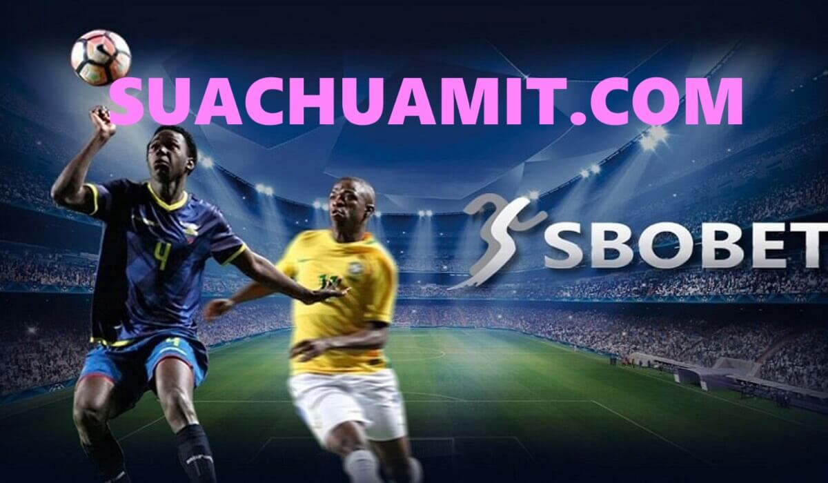 Suachuamit.com Link vào Sbobet mới nhất tốc độ nhanh