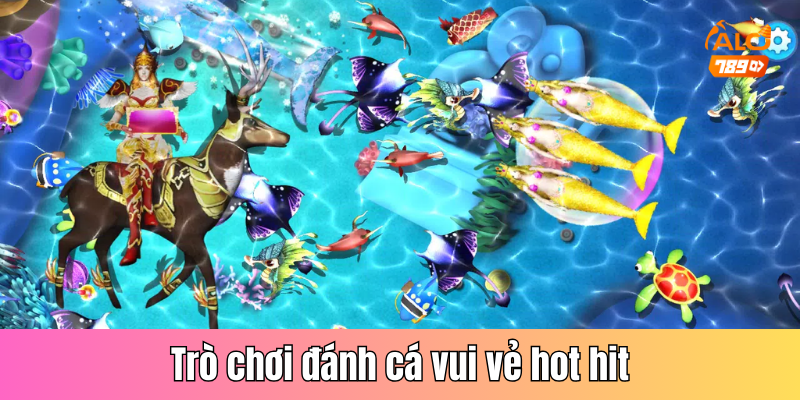 Trò chơi đánh cá vui vẻ hot hit