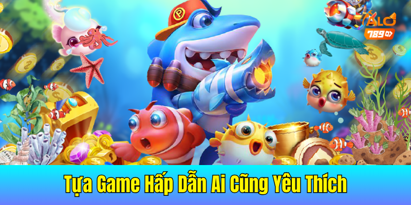 Bắn Cá Đổi Thưởng Alo789 – Tựa Game Hấp Dẫn Ai Cũng Yêu Thích
