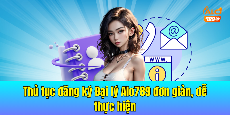 Thủ tục đăng ký Đại lý Alo789 đơn giản, dễ thực hiện