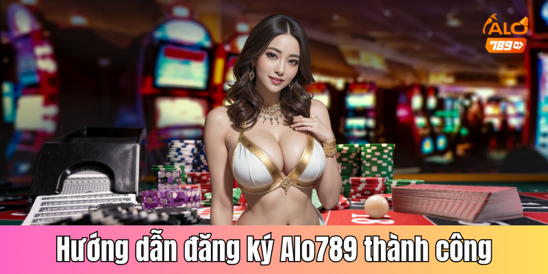 Hướng dẫn cách đăng ký Alo789 thành công trong 5 phút