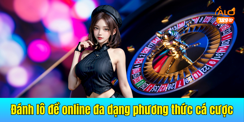 Đánh lô đề online đa dạng các phương thức cá cược