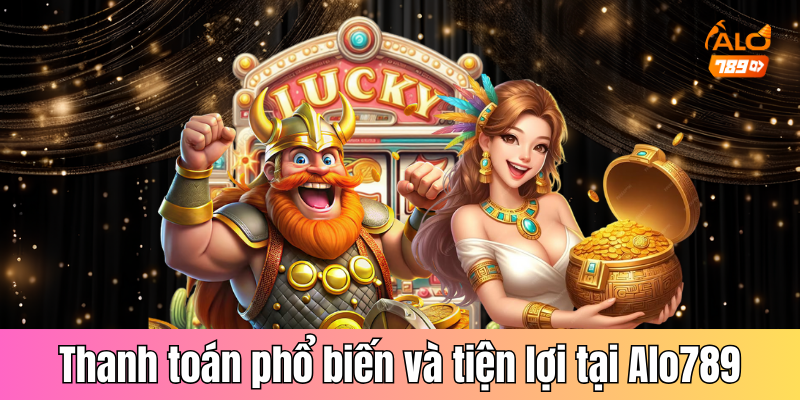 Những phương thức thanh toán phổ biến và tiện lợi tại Alo789