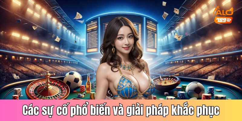 Các sự cố phổ biến và giải pháp khắc phục