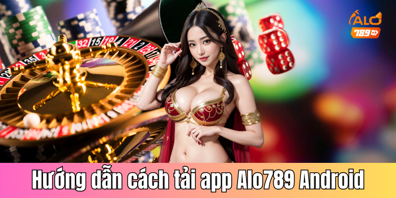 Hướng dẫn cách tải app Alo789 Android chi tiết