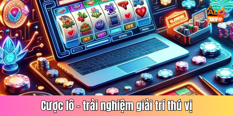 Cược lô là trải nghiệm giải trí kiếm thưởng thú vị