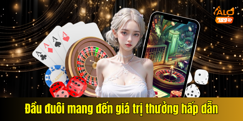Đầu đuôi mang đến giá trị thưởng hấp dẫn
